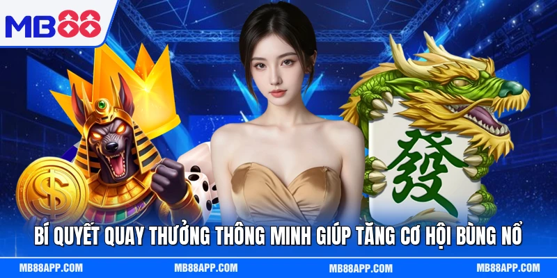 Bí quyết quay thưởng thông minh giúp tăng cơ hội bùng nổ