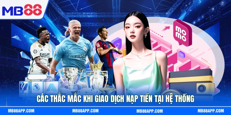 Các thắc mắc khi giao dịch nạp tiền tại hệ thống