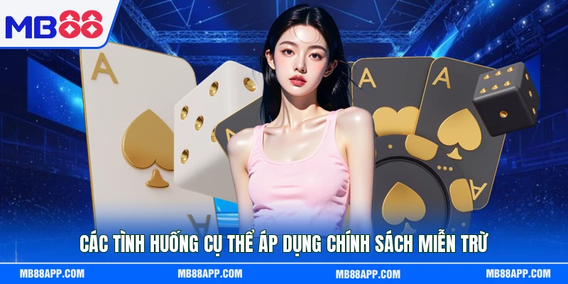 Các tình huống cụ thể áp dụng chính sách miễn trừ