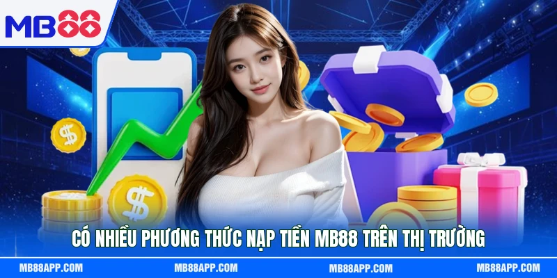 Có nhiều phương thức nạp tiền MB88 trên thị trường