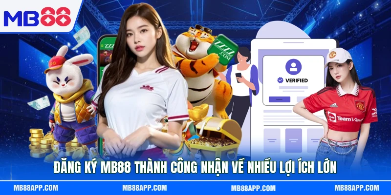 Đăng ký MB88 thành công nhận về nhiều lợi ích lớn