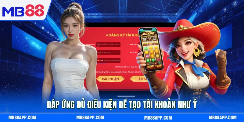Đáp ứng đủ điều kiện để tạo tài khoản như ý