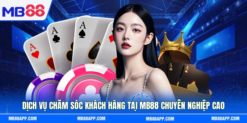 Dịch vụ chăm sóc khách hàng tại MB88 chuyên nghiệp cao