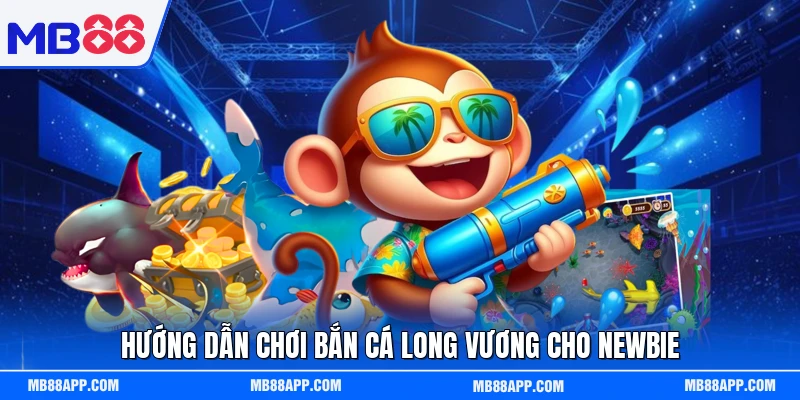 Hướng dẫn chơi bắn cá Long Vương cho newbie