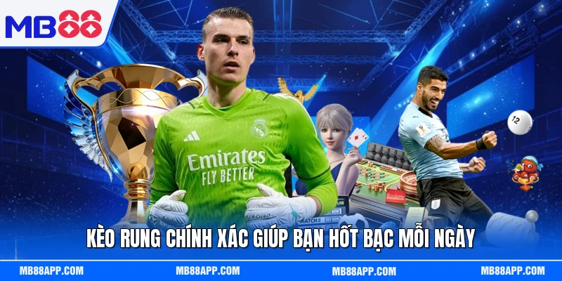 Kèo rung chính xác giúp bạn hốt bạc mỗi ngày