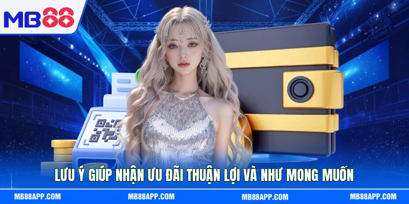 Lưu ý giúp nhận ưu đãi thuận lợi và như mong muốn