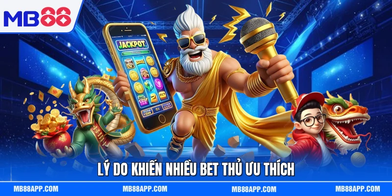 Lý do khiến nhiều bet thủ ưu thích