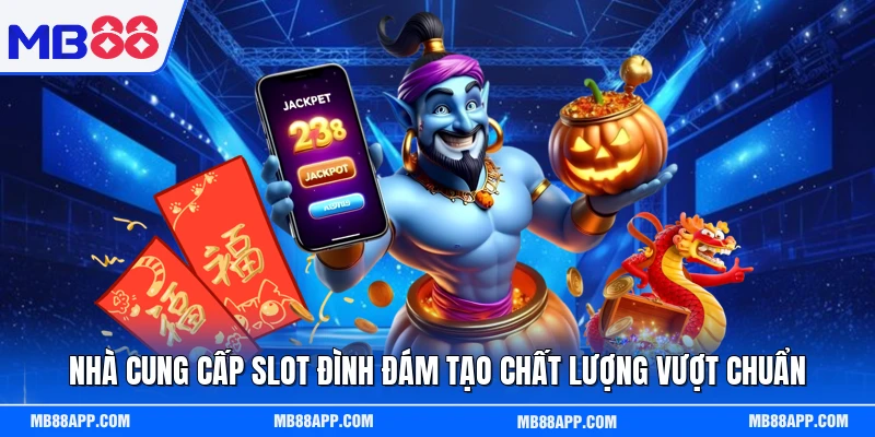 Nhà cung cấp slot đình đám tạo chất lượng vượt chuẩn