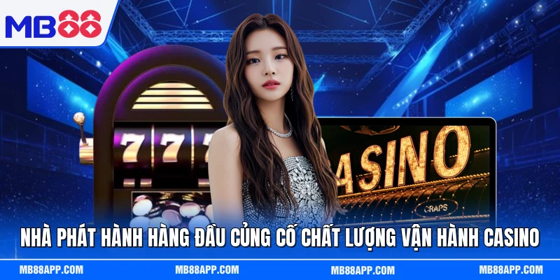 Nhà phát hành hàng đầu củng cố chất lượng vận hành casino