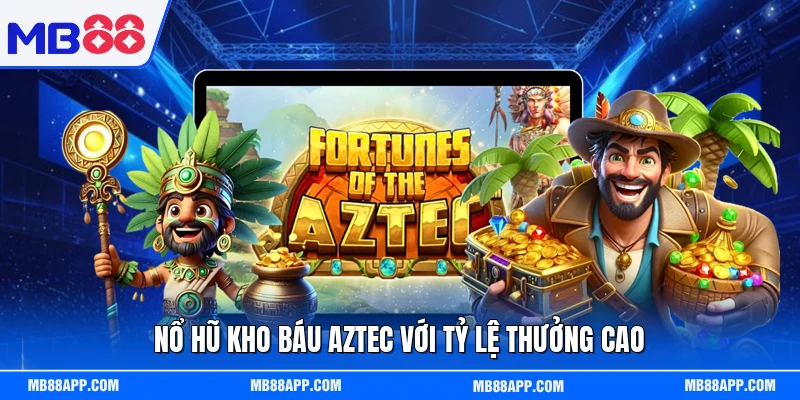 Nổ hũ Kho báu Aztec với tỷ lệ thưởng cao