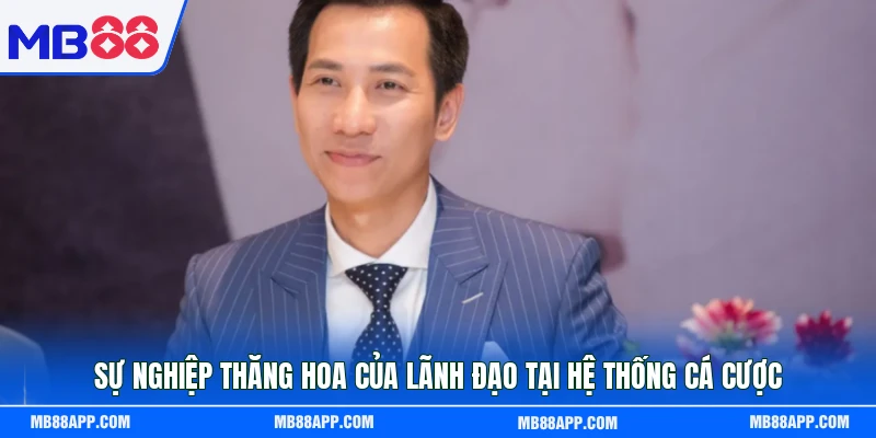 Sự nghiệp thăng hoa của lãnh đạo tại hệ thống cá cược