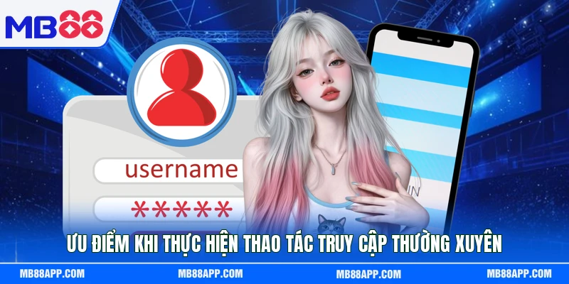 Ưu điểm khi thực hiện thao tác truy cập thường xuyên