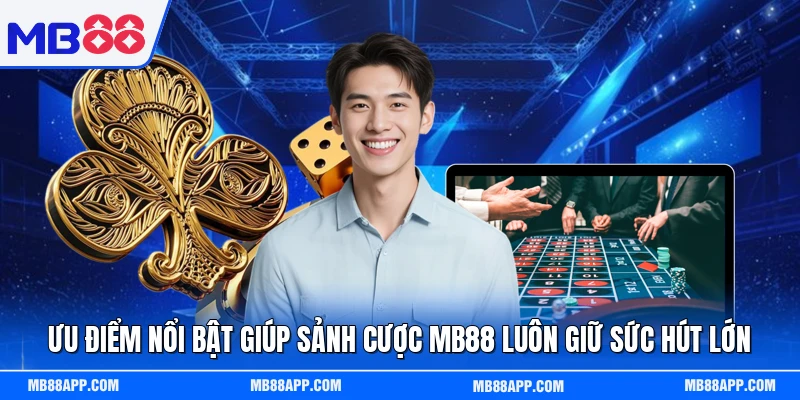 Ưu điểm nổi bật giúp sảnh cược MB88 luôn giữ sức hút lớn