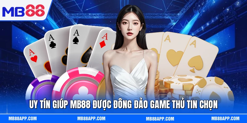 Uy tín giúp MB88 được đông đảo game thủ tin chọn